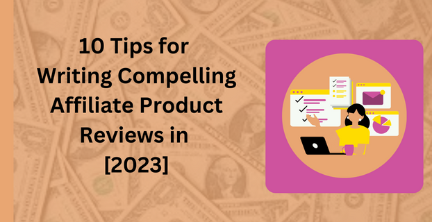 10 Tips for Writing Compelling Affiliate Product Reviews in [2023]