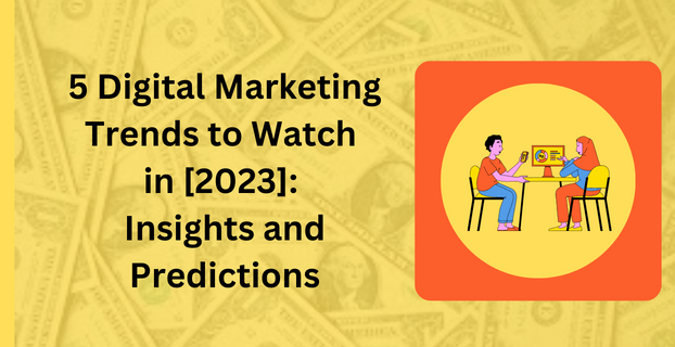5 Digital Marketing Trends to Watch in [2023] Insights and Predictions