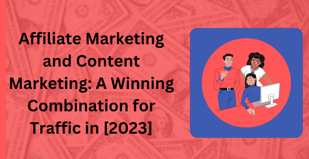 Affiliate Marketing and Content Marketing A Winning Combination for Traffic in [2023]