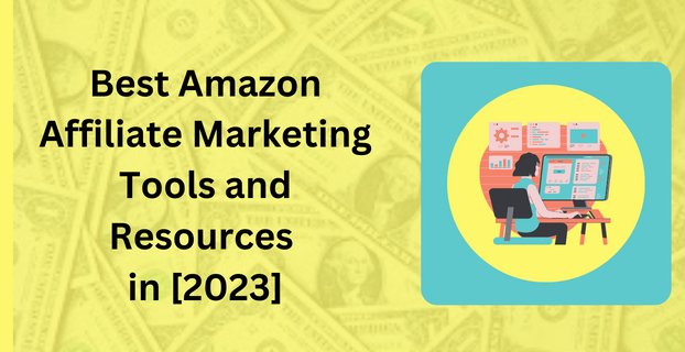 Best Amazon Affiliate Marketing Tools and Resources in [2023]