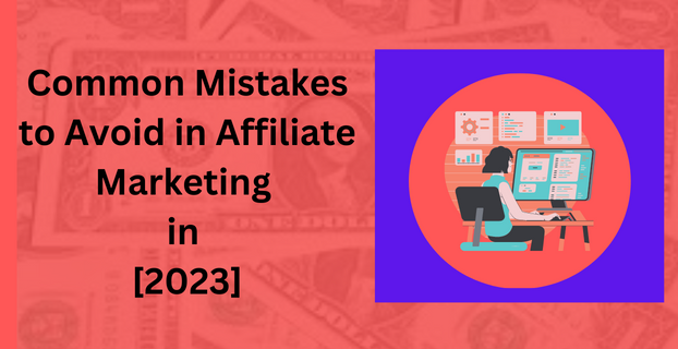 Common Mistakes to Avoid in Affiliate Marketing in [2023]