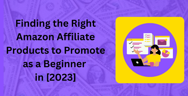 Finding the Right Amazon Affiliate Products to Promote as a Beginner in [2023]