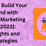 How to Build Your Brand with Digital Marketing in [2023]: Insights and Strategies