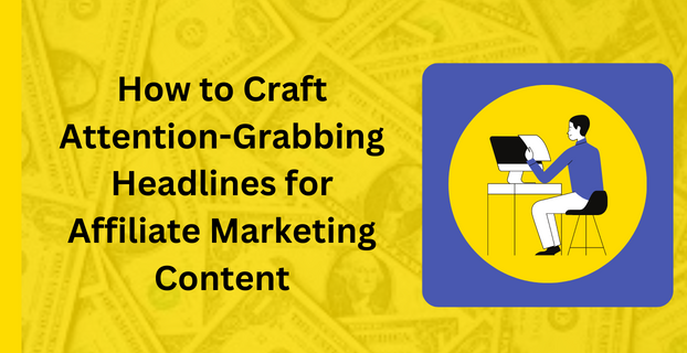 How to Craft Attention-Grabbing Headlines for Affiliate Marketing Content