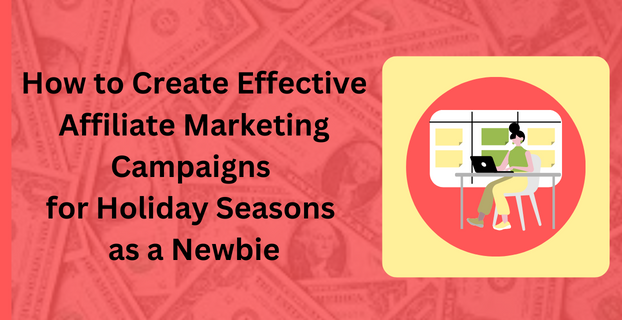 How to Create Effective Affiliate Marketing Campaigns for Holiday Seasons as a Newbie