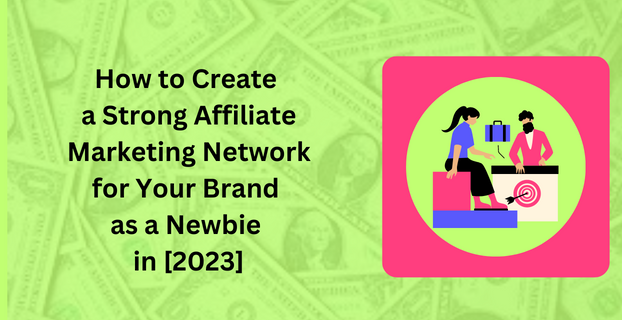 How to Create a Strong Affiliate Marketing Network for Your Brand as a Newbie in [2023]