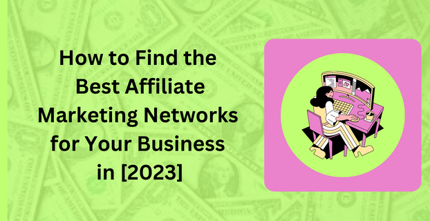 How to Find the Best Affiliate Marketing Networks for Your Business in [2023]