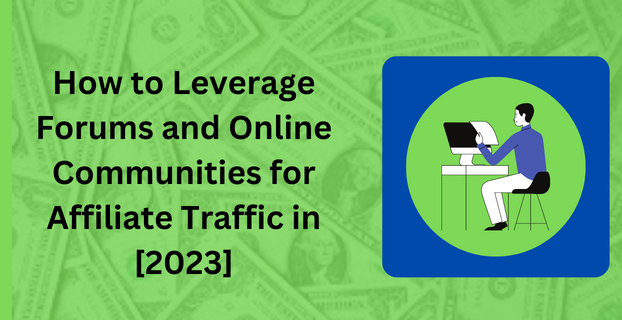How to Leverage Forums and Online Communities for Affiliate Traffic in [2023]