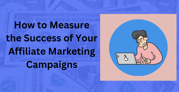 How to Measure the Success of Your Affiliate Marketing Campaigns