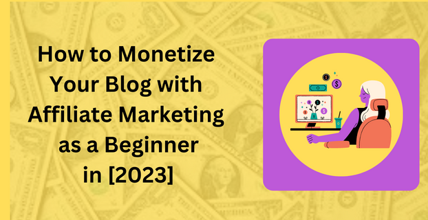How to Monetize Your Blog with Affiliate Marketing as a Beginner in [2023]