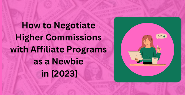 How to Negotiate Higher Commissions with Affiliate Programs as a Newbie in [2023]