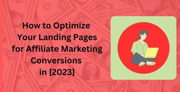 How to Optimize Your Landing Pages for Affiliate Marketing Conversions in [2023]