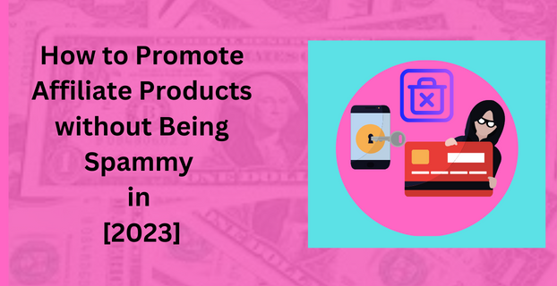 How-to-Promote-Affiliate-Products-without-Being-Spammy-in-2023