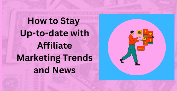 How to Stay Up-to-date with Affiliate Marketing Trends and News