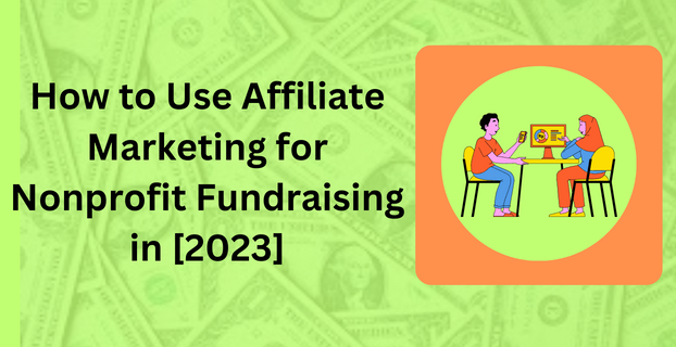 How to Use Affiliate Marketing for Nonprofit Fundraising in [2023]