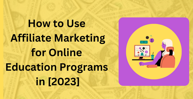 How to Use Affiliate Marketing for Online Education Programs in [2023