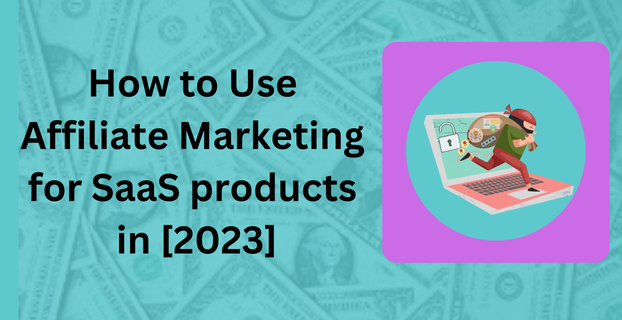 How to Use Affiliate Marketing for SaaS products in [2023]
