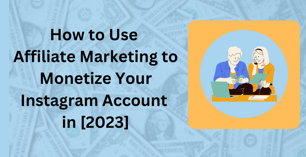 How to Use Affiliate Marketing to Monetize Your Instagram Account in [2023]