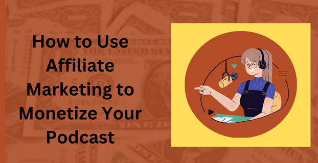 How to Use Affiliate Marketing to Monetize Your Podcast