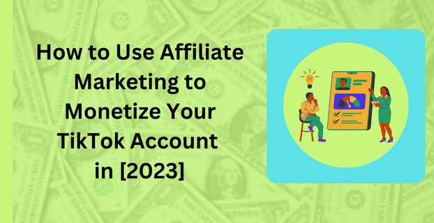 How to Use Affiliate Marketing to Monetize Your TikTok Account in [2023]