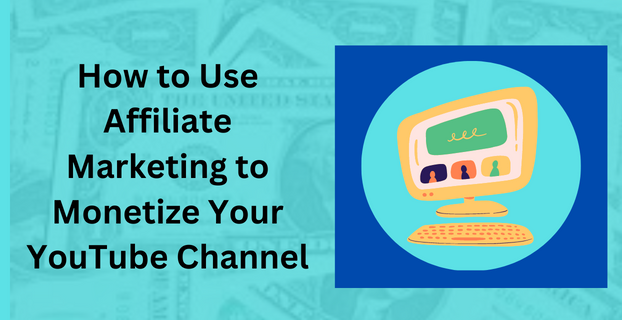 How to Use Affiliate Marketing to Monetize Your YouTube Channel