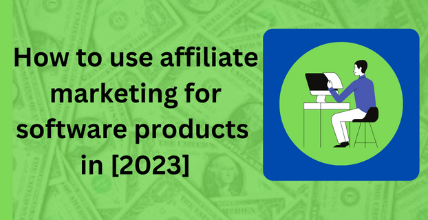 How to use affiliate marketing for software products in [2023]