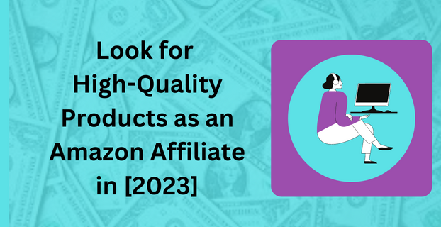 Look for High-Quality Products as an Amazon Affiliate in [2023]