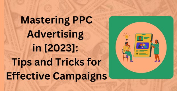 Mastering PPC Advertising in [2023] Tips and Tricks for Effective Campaigns