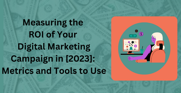 Measuring the ROI of Your Digital Marketing Campaign in [2023]: Metrics and Tools to Use