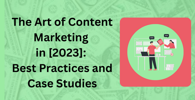 The Art of Content Marketing in [2023]: Best Practices and Case Studies