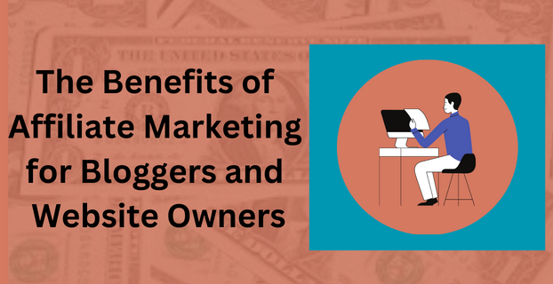The Benefits of Affiliate Marketing for Bloggers and Website Owners