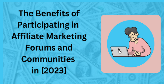 The Benefits of Participating in Affiliate Marketing Forums and Communities in [2023]