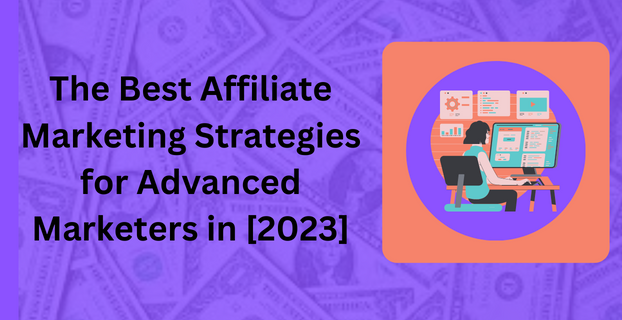 The Best Affiliate Marketing Strategies for Advanced Marketers in [2023]