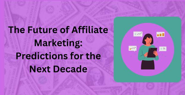 The Future of Affiliate Marketing Predictions for the Next Decade