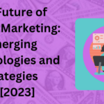 The Future of Digital Marketing Emerging Technologies and Strategies in [2023]
