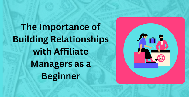 The Importance of Building Relationships with Affiliate Managers as a Beginner