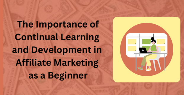 The Importance of Continual Learning and Development in Affiliate Marketing as a Beginner