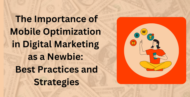 The Importance of Mobile Optimization in Digital Marketing as a Newbie Best Practices and Strategies
