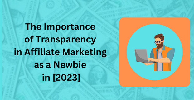 The Importance of Transparency in Affiliate Marketing as a Newbie in [2023]