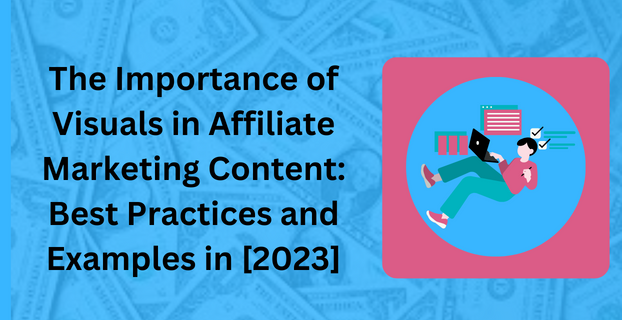 The Importance of Visuals in Affiliate Marketing Content Best Practices and Examples in [2023]