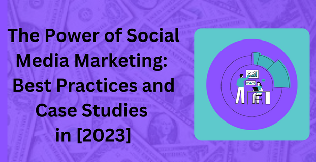 The Power of Social Media Marketing Best Practices and Case Studies in [2023]