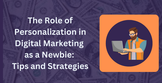 The Role of Personalization in Digital Marketing as a Newbie Tips and Strategies