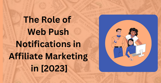 The Role of Web Push Notifications in Affiliate Marketing in [2023]