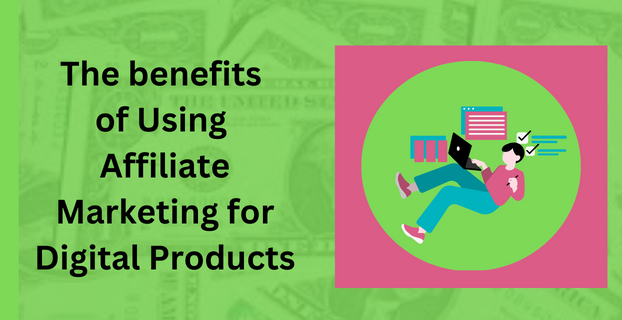 The benefits of Using Affiliate Marketing for Digital Products