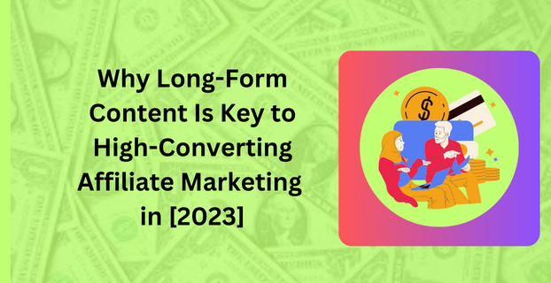 Why Long-Form Content Is Key to High-Converting Affiliate Marketing in [2023]
