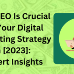 Why SEO Is Crucial for Your Digital Marketing Strategy in [2023]: Expert Insights