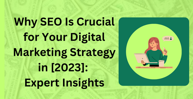 Why SEO Is Crucial for Your Digital Marketing Strategy in [2023]: Expert Insights