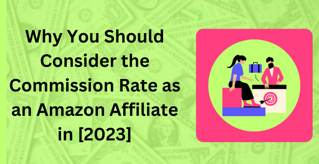 Why You Should Consider the Commission Rate as an Amazon Affiliate in [2023]