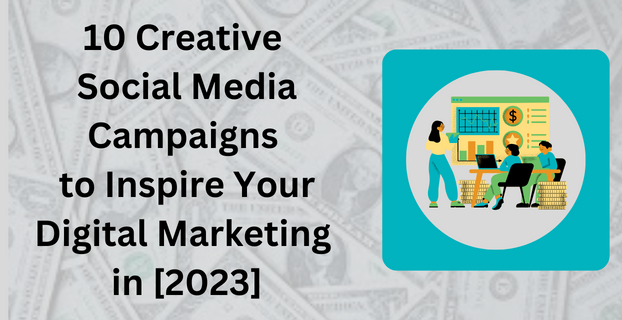 10 Creative Social Media Campaigns to Inspire Your Digital Marketing in [2023]