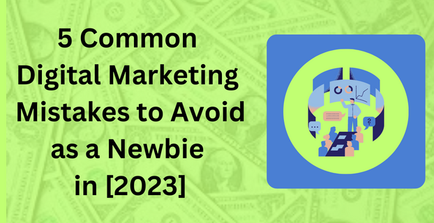 5 Common Digital Marketing Mistakes to Avoid as a Newbie in [2023]